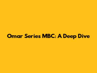 Omar Series MBC: A Deep Dive