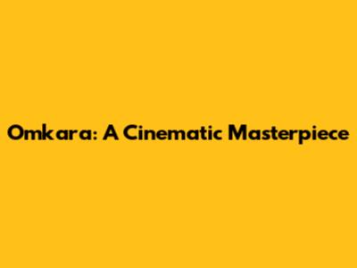 Omkara: A Cinematic Masterpiece