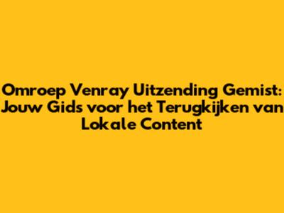 Omroep Venray Uitzending Gemist: Jouw Gids voor het Terugkijken van Lokale Content