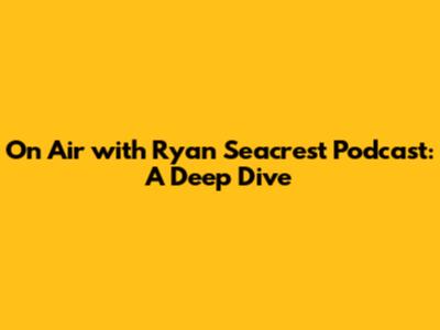 On Air with Ryan Seacrest Podcast: A Deep Dive