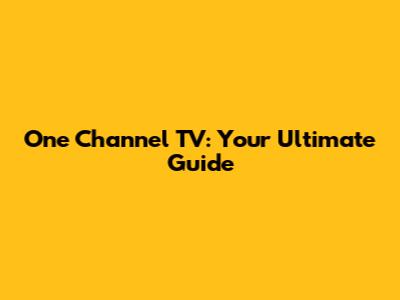 One Channel TV: Your Ultimate Guide