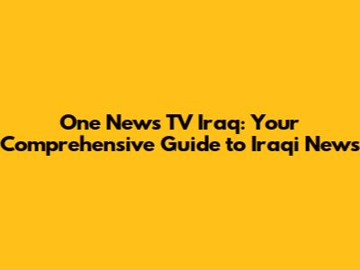 One News TV Iraq: Your Comprehensive Guide to Iraqi News