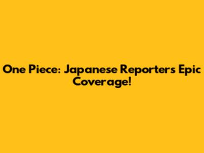 One Piece: Japanese Reporter's Epic Coverage!