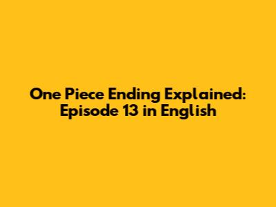 One Piece Ending Explained: Episode 13 in English