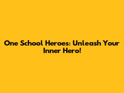 One School Heroes: Unleash Your Inner Hero!