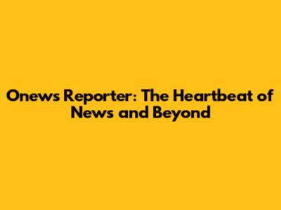 Onews Reporter: The Heartbeat of News and Beyond