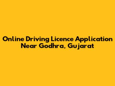 Online Driving Licence Application Near Godhra, Gujarat