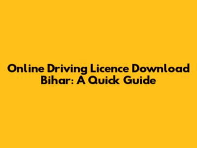 Online Driving Licence Download Bihar: A Quick Guide