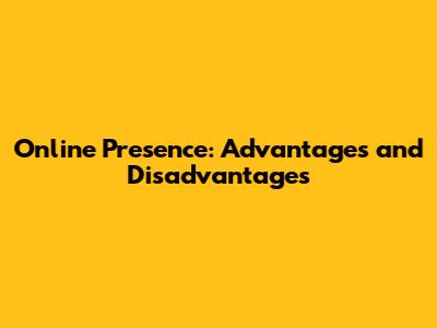 Online Presence: Advantages and Disadvantages
