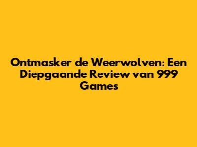 Ontmasker de Weerwolven: Een Diepgaande Review van 999 Games