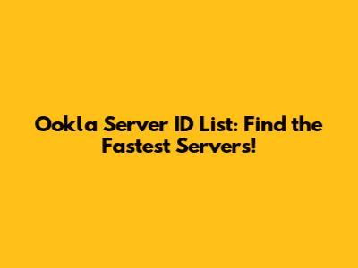 Ookla Server ID List: Find the Fastest Servers!