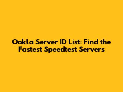 Ookla Server ID List: Find the Fastest Speedtest Servers