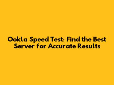 Ookla Speed Test: Find the Best Server for Accurate Results