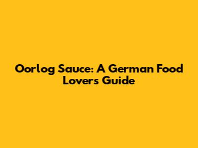 Oorlog Sauce: A German Food Lover's Guide