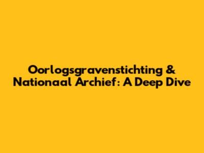 Oorlogsgravenstichting & Nationaal Archief: A Deep Dive
