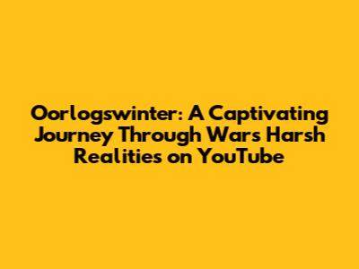 Oorlogswinter: A Captivating Journey Through War's Harsh Realities on YouTube