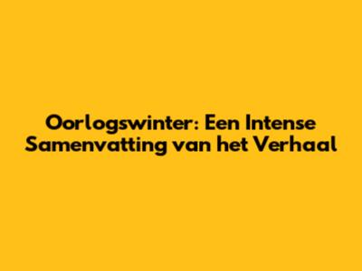 Oorlogswinter: Een Intense Samenvatting van het Verhaal