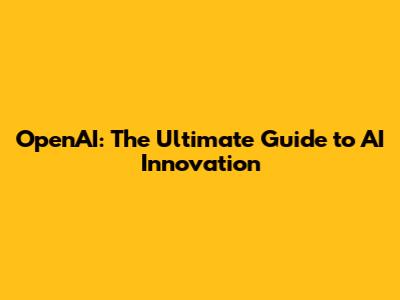 OpenAI: The Ultimate Guide to AI Innovation