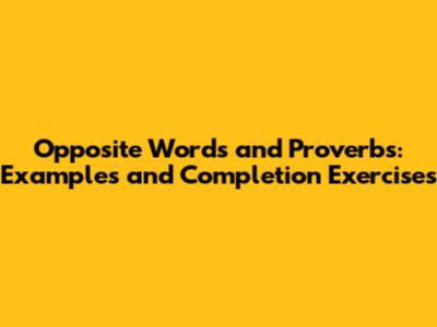 Opposite Words and Proverbs: Examples and Completion Exercises