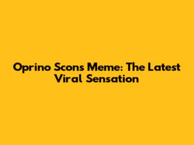 Oprino Scons Meme: The Latest Viral Sensation
