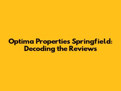 Optima Properties Springfield: Decoding the Reviews