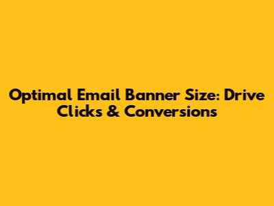 Optimal Email Banner Size: Drive Clicks & Conversions