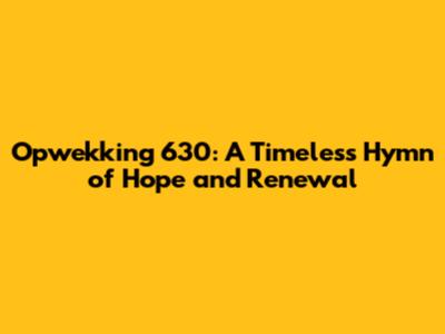 Opwekking 630: A Timeless Hymn of Hope and Renewal
