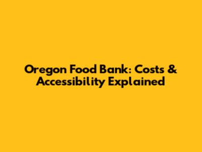 Oregon Food Bank: Costs & Accessibility Explained
