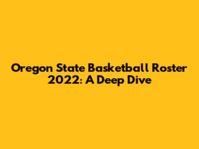 Oregon State Basketball Roster 2022: A Deep Dive