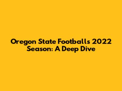Oregon State Football's 2022 Season: A Deep Dive