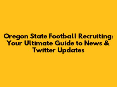 Oregon State Football Recruiting: Your Ultimate Guide to News & Twitter Updates