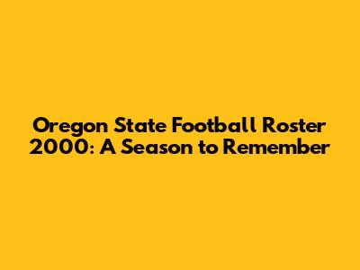 Oregon State Football Roster 2000: A Season to Remember
