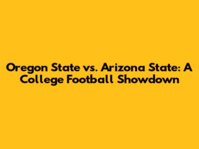 Oregon State vs. Arizona State: A College Football Showdown