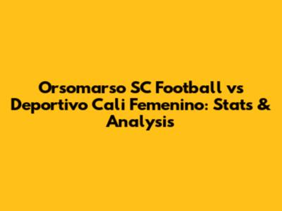 Orsomarso SC Football vs Deportivo Cali Femenino: Stats & Analysis