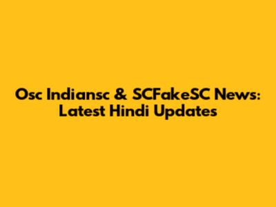 Osc Indiansc & SCFakeSC News: Latest Hindi Updates