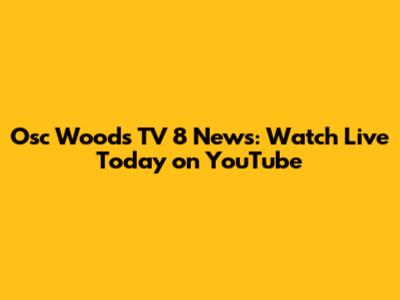 Osc Woods TV 8 News: Watch Live Today on YouTube