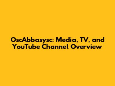 OscAbbasysc: Media, TV, and YouTube Channel Overview