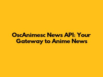 OscAnimesc News API: Your Gateway to Anime News