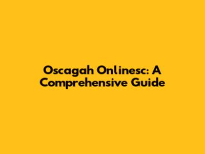 Oscagah Onlinesc: A Comprehensive Guide