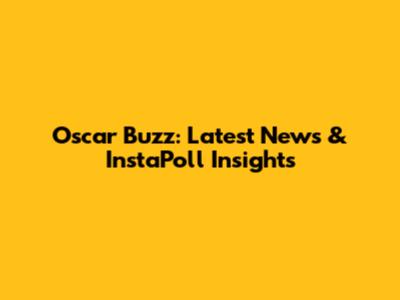 Oscar Buzz: Latest News & InstaPoll Insights
