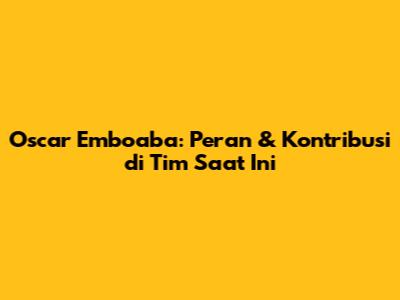 Oscar Emboaba: Peran & Kontribusi di Tim Saat Ini