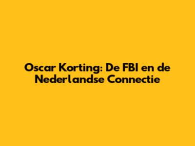 Oscar Korting: De FBI en de Nederlandse Connectie