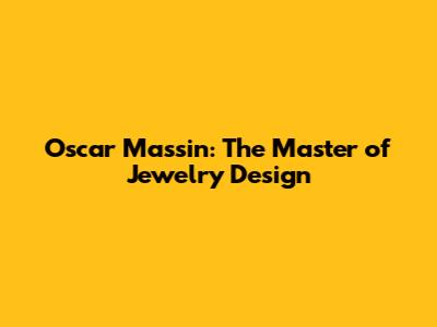 Oscar Massin: The Master of Jewelry Design