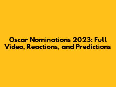 Oscar Nominations 2023: Full Video, Reactions, and Predictions