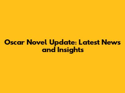 Oscar Novel Update: Latest News and Insights