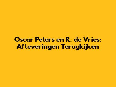 Oscar Peters en R. de Vries: Afleveringen Terugkijken