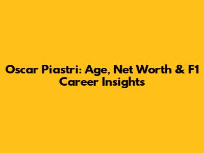 Oscar Piastri: Age, Net Worth & F1 Career Insights