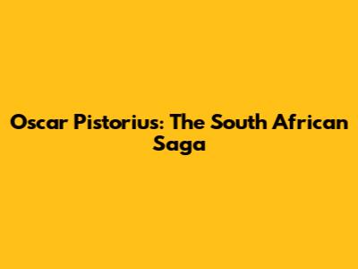 Oscar Pistorius: The South African Saga