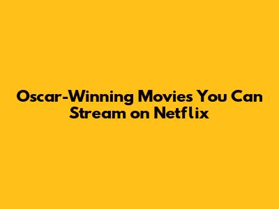Oscar-Winning Movies You Can Stream on Netflix