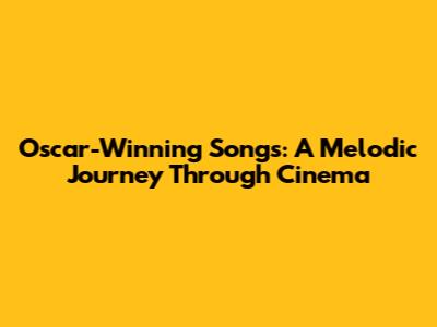 Oscar-Winning Songs: A Melodic Journey Through Cinema